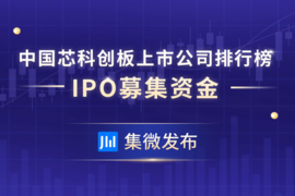 【集微发布】上市到底能融资多少？中国芯科创板上市公司IPO募集资金排行榜出炉