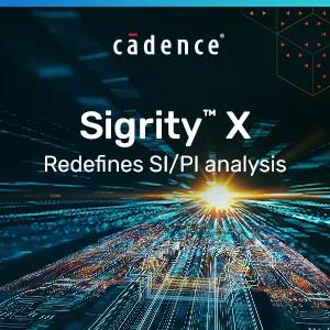 Cadence 发布下一代 Sigrity X 产品，将系统分析加快 10 倍